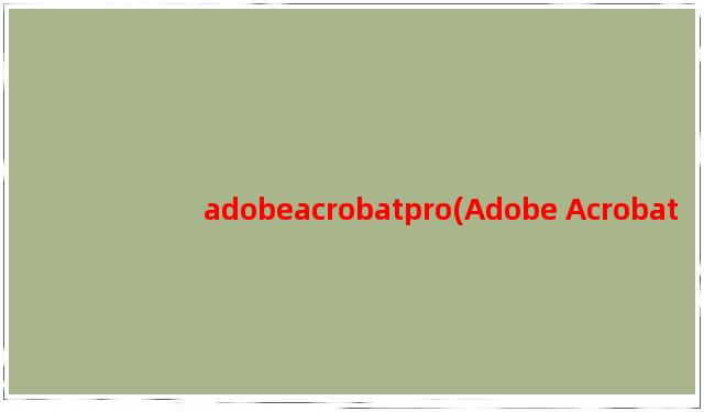 adobeacrobatpro(Adobe Acrobat Pro：PDF编辑和管理的专业工具)